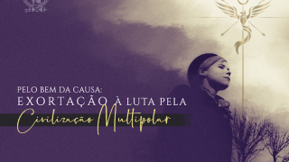 Pelo Bem da Causa: Exortação à Luta pela Civilização Multipolar